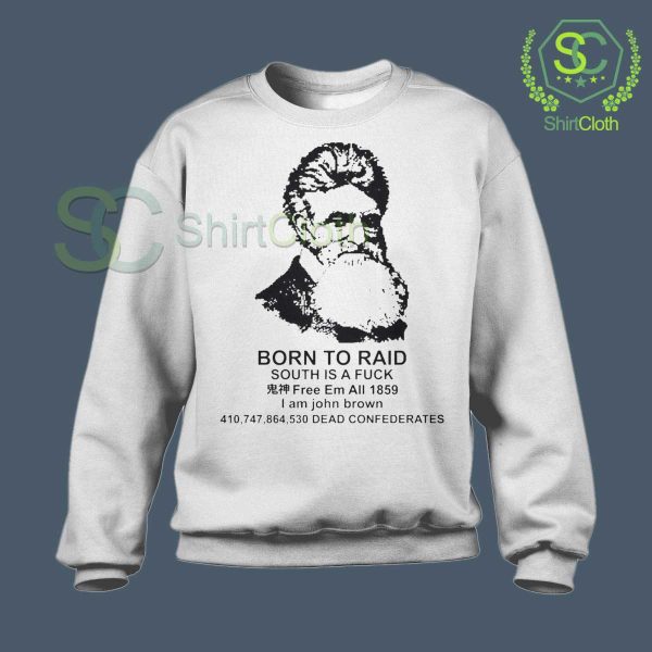 John-Brown-Born-To-Raid-South-Is-A-Fuck-White-Sweatshirt